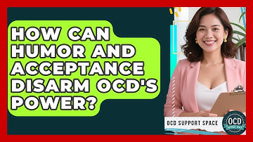 How Can Humor And Acceptance Disarm OCD