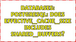 Databases: Postgresql: does effective_cache_size includes shared_buffers? (2 Solutions!!)