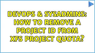 DevOps & SysAdmins: How to remove a project id from xfs project quota? (2 Solutions!!) Information