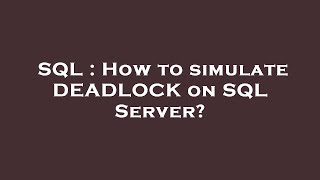 SQL : How to simulate DEADLOCK on SQL Server