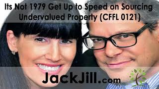 Its Not 1979 Get Up to Speed on Sourcing Undervalued Property (CFFL 0121)