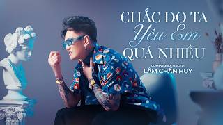 Chắc Do Ta Yêu Em Quá Nhiều - Lâm Chấn Huy Official Mv
