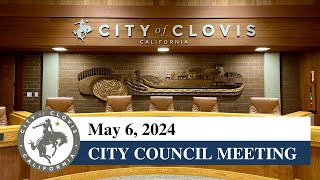 Clovis City Council Meeting - May 6, 2024