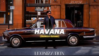 HAVANA (Slowed + Reverb) : Leo Grewal | Paradox | LEONIZATION