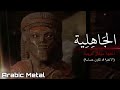 الجاهلية Al Jahiliyah اغنية ميتال عربية Arabic Metal تحذير الاغنية قد لا تناسب البعض
