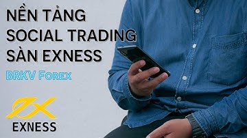 NỀN TẢNG SOCIAL TRADING EXNESS CÓ GÌ HOT? BRKV Forex