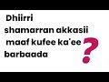 Dhiirri Shamarran Akkasii Maaf Kufee Ka Ee Barbaadaa
