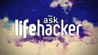 Ask Lifehacker Podcast (August 15th, 2013)