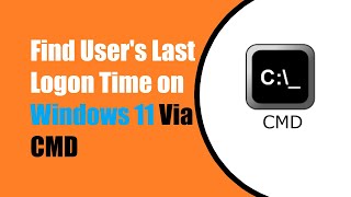 Find User's Last Logon Time on Windows 11 Via CMD.