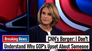 CNN’s Borger: I Don’t Understand Why GOP’s Upset About Someone