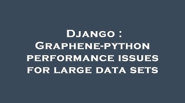 Django : Graphene-python performance issues for large data sets