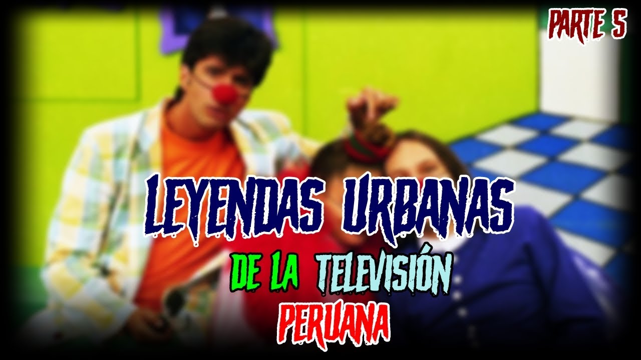 LEYENDAS URBANAS DE LA TELEVISIÓN PERUANA | PARTE 5