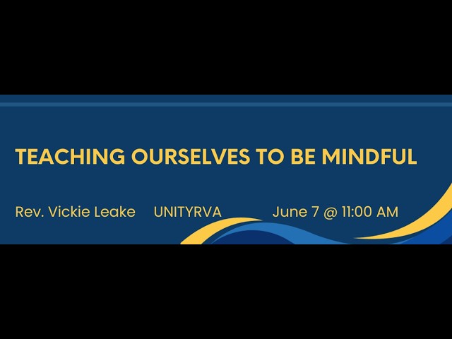 Teaching Ourselves To Be Mindful - Rev. Vickie Leake