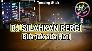 DJ SILAHKAN PERGI BILA TAK ADA HATI VIRAL TIKTOK TERBARU FULL BASS
