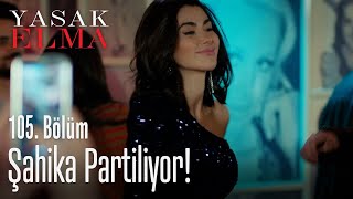 Şahika partiliyor! - Yasak Elma 105. Bölüm