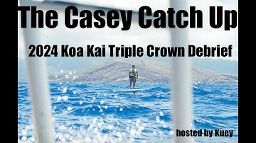 The Casey Catch Up | 2024 Koa Kai Triple Crown Debrief hosted by Kuey