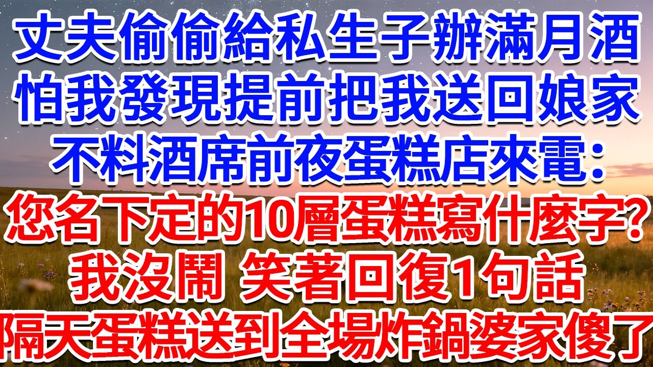 丈夫偷偷給私生子辦滿月酒，怕我發現提前把我送回娘家，不料酒席前夜蛋糕店來電：您名下定的10層蛋糕寫什麼字？我沒鬧 笑著回復1句話，隔天蛋糕送到全場炸鍋婆家傻了！#為人處世 #生活經驗 #情感故事