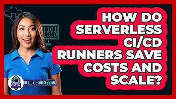 How Do Serverless CI/CD Runners Save Costs And Scale? - Next LVL Programming
