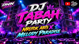 🔥 DJ TABAH PARTY — NROTOK ABIS X MELODY PARADISE | FULL BASS 2026 | OWN PROJECT