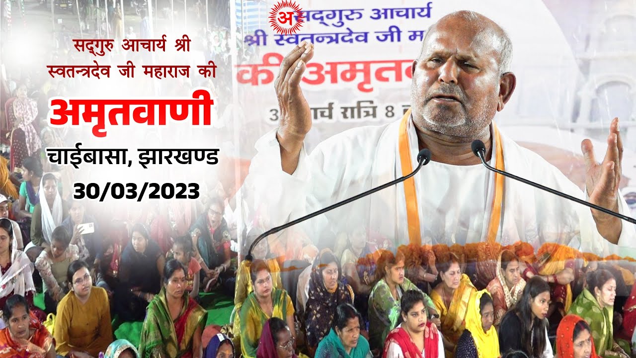 सद्गुरु आचार्य श्री स्वतंत्रदेव जी महाराज की अमृतवाणी, चाईबासा, झारखंड 30/03/2023