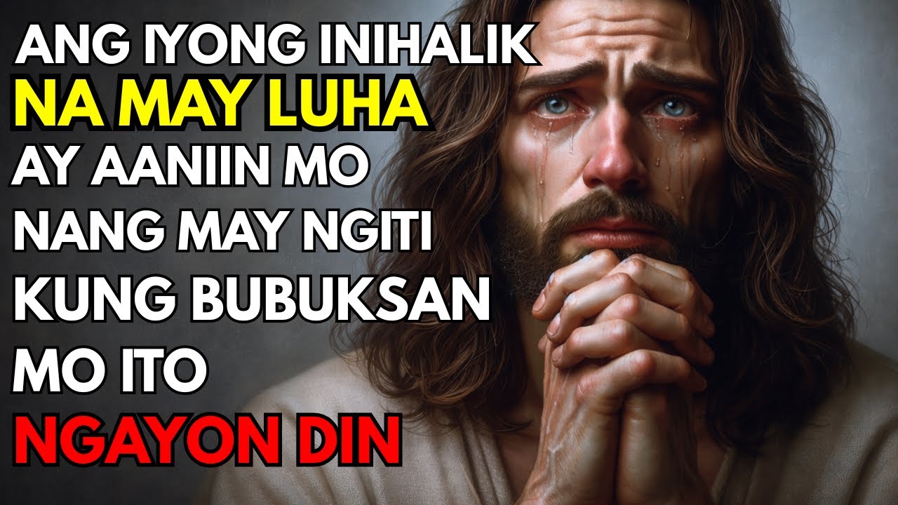 SINASABI NG DIYOS: MAHAL KONG ANAK, NGINGITIAN KO ANG BUHAY MO KUNG MAKIKINIG KA NGAYON!
