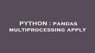 PYTHON : pandas multiprocessing apply