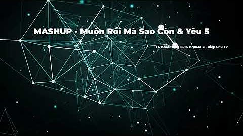 MASHUP - Muộn Rồi Mà Sao Còn & Yêu 5  Ft. Khắc Hưng - ERIK x NINJA Z - Điệp Chu TV ||  Nhạc Trẻ