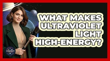 What Makes Ultraviolet Light High-energy? - Astronomy Made Simple