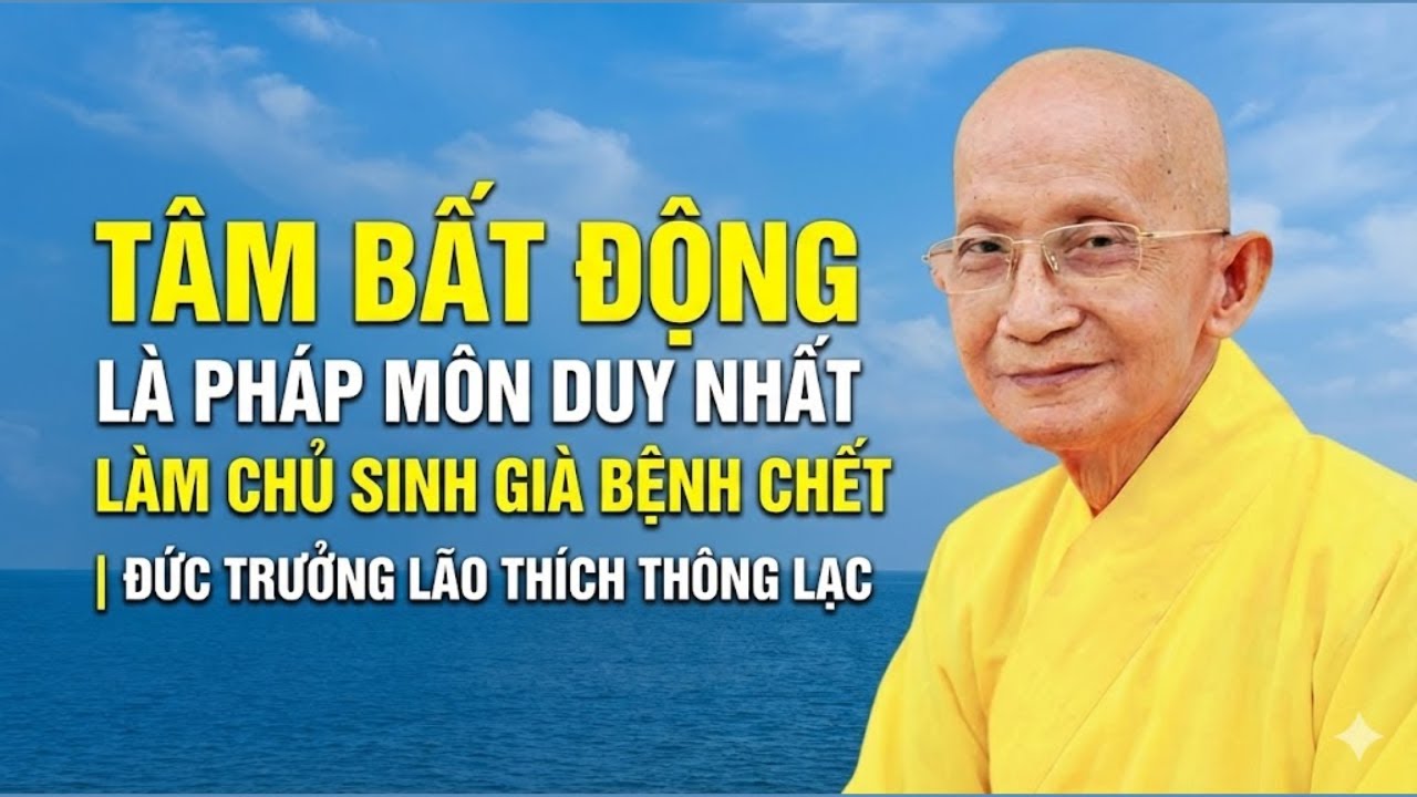 Tâm Bất Động Là Pháp Môn Duy Nhất Làm Chủ Sinh Già Bệnh Chết | Đức Trưởng Lão Thích Thông Lạc