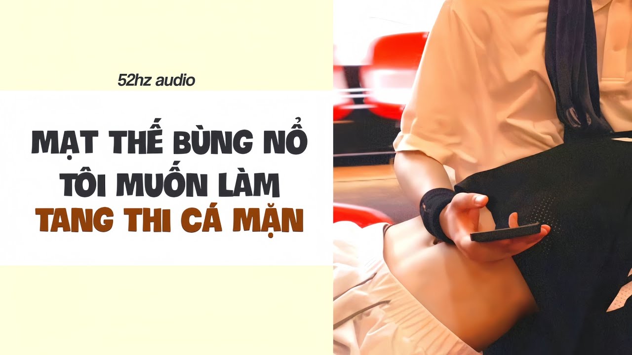 TRUYỆN BOY LOVE | Mạt Thế Bùng Nổ Tôi Muốn Làm Tang Thi Cá Mặn | 52hz audio