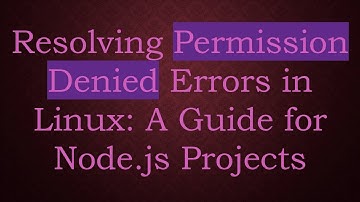 Resolving Permission Denied Errors in Linux: A Guide for Node.js Projects