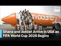 FULL ARRIVAL: Ghana and Jordan Arrive in USA to Massive Fan Welcome as FIFA World Cup Begins | AD1B