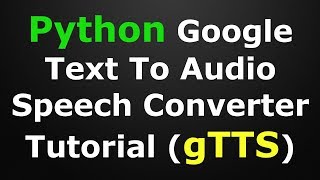 Python Convert Text To Speech | Google Text To Speech (gTTS)