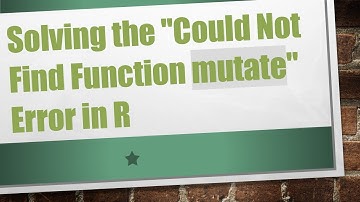 Solving the "Could Not Find Function mutate" Error in R