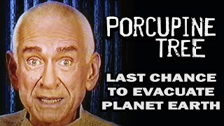 last Chance To Evacuate Planet Earth Before It Is Recycled By Porcupine Tree  
