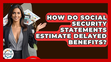 How Do Social Security Statements Estimate Delayed Benefits? - Get Retirement Help