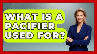 What Is A Pacifier Used For? - Raising A Toddler