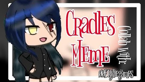 Cradles Meme || Collab with: Øøf.Kylie Gåmes •Gacha Life•