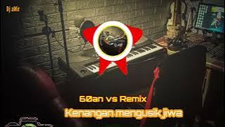 KENANGAN MENGUSIK JIWA remix 60an vs remix