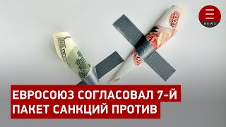 Евросоюз согласовал 7‑й пакет санкций против России