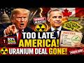 TOO LATE, AMERICA! Canada Locks In Uranium Deals Before Trump Demand