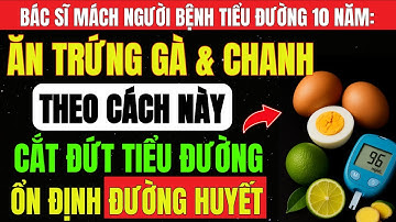 Người TIỂU ĐƯỜNG: TRỨNG GÀ Kết Hợp CHANH CÁCH Này – TIỂU ĐƯỜNG Ổn Định, KHỎI HẲN Không Cần THUỐC!