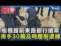 板橋館前東路銀行搶案 得手30萬及時壓制逮捕｜TVBS新聞 @TVBSNEWS01