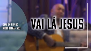 Video thumbnail of "Gerson Rufino - Vai La Jesus - Voz - Lyric Video"