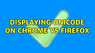 Displaying Unicode on Chrome vs Firefox (3 Solutions!!)