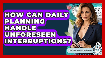 How Can Daily Planning Handle Unforeseen Interruptions? - The Time Management Pro