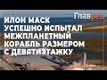 Маск успешно испытал межпланетный корабль размером с 9-этажный дом