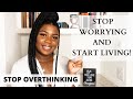 How To Stop Worrying And Start Living! (10 Tips on How to Stop Overthinking)