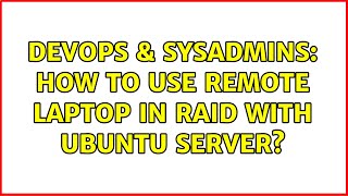 Famous DevOps & SysAdmins: How to use remote laptop in RAID with ubuntu server? Profile