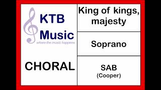 King of kings, majesty (Cooper) SAB Choir [Soprano Part Only]